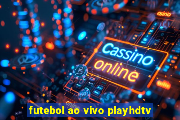 futebol ao vivo playhdtv